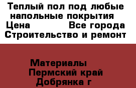 Теплый пол под любые напольные покрытия › Цена ­ 1 000 - Все города Строительство и ремонт » Материалы   . Пермский край,Добрянка г.